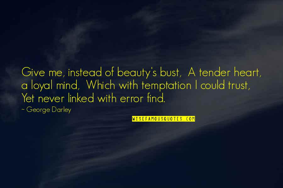 Beauty With Heart Quotes By George Darley: Give me, instead of beauty's bust, A tender