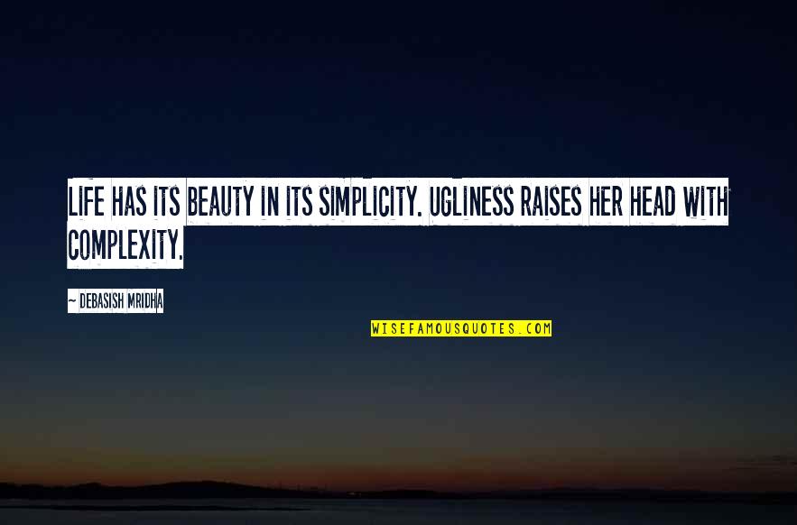 Beauty With In Quotes By Debasish Mridha: Life has its beauty in its simplicity. Ugliness