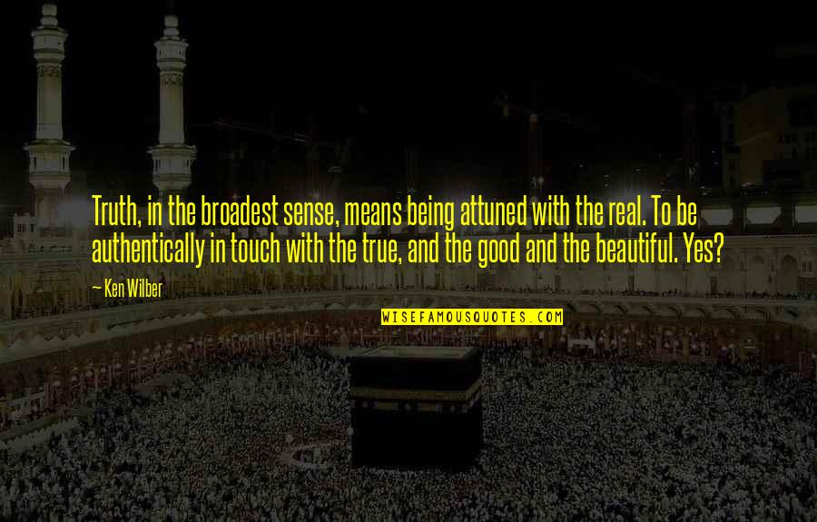 Beauty With In Quotes By Ken Wilber: Truth, in the broadest sense, means being attuned Beauty With In Quotes By Ken Wilber: Truth, in the broadest sense, means being attuned