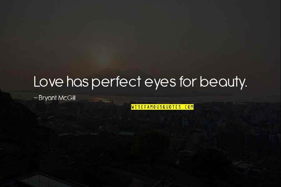 Beauty Within The Eyes Quotes By Bryant McGill: Love has perfect eyes for beauty.
