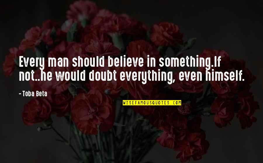 Beauty Without Brains Funny Quotes By Toba Beta: Every man should believe in something.If not..he would