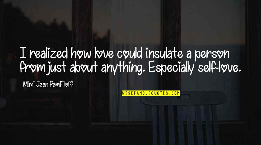 Beauty Without Brains Quotes By Mimi Jean Pamfiloff: I realized how love could insulate a person Beauty Without Brains Quotes By Mimi Jean Pamfiloff: I realized how love could insulate a person