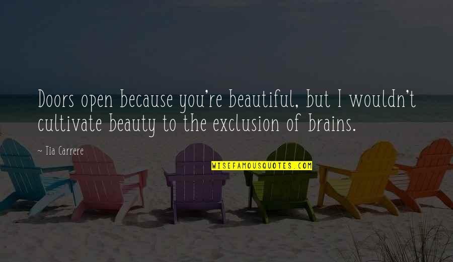 Beauty Without Brains Quotes By Tia Carrere: Doors open because you're beautiful, but I wouldn't Beauty Without Brains Quotes By Tia Carrere: Doors open because you're beautiful, but I wouldn't