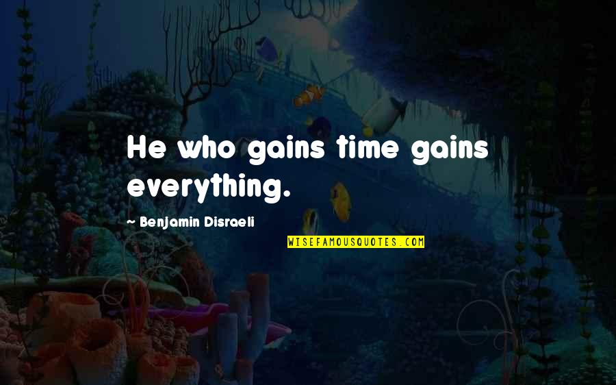 Beauvale Quotes By Benjamin Disraeli: He who gains time gains everything. Beauvale Quotes By Benjamin Disraeli: He who gains time gains everything.