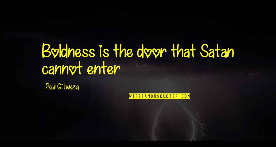 Beauvale Quotes By Paul Gitwaza: Boldness is the door that Satan cannot enter Beauvale Quotes By Paul Gitwaza: Boldness is the door that Satan cannot enter
