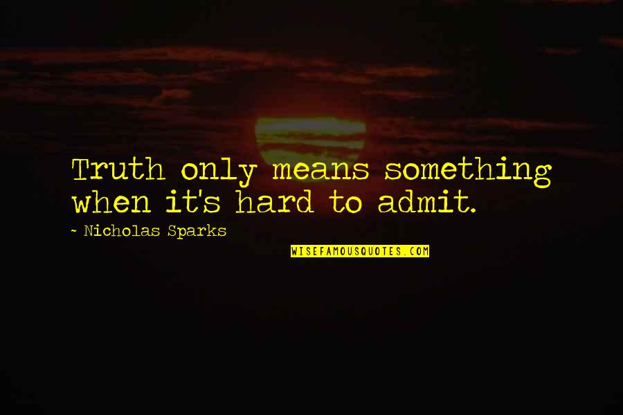 Beauvallet Georgette Quotes By Nicholas Sparks: Truth only means something when it's hard to Beauvallet Georgette Quotes By Nicholas Sparks: Truth only means something when it's hard to