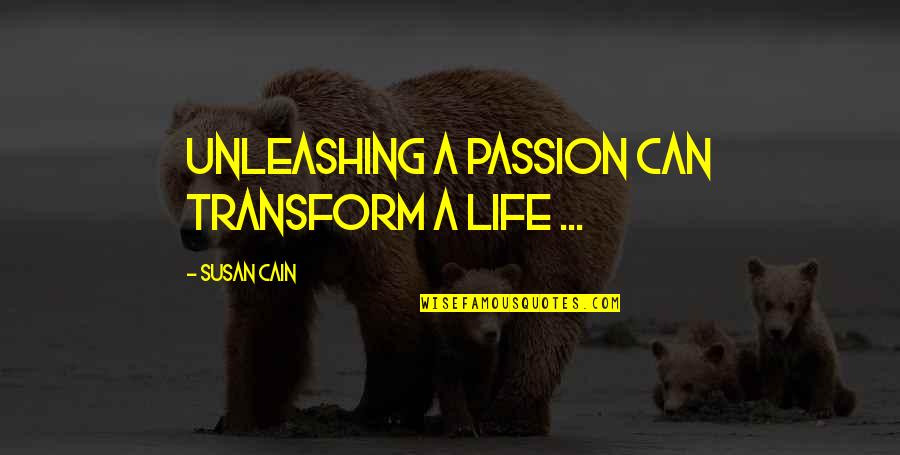 Beauvau Quotes By Susan Cain: Unleashing a passion can transform a life ...