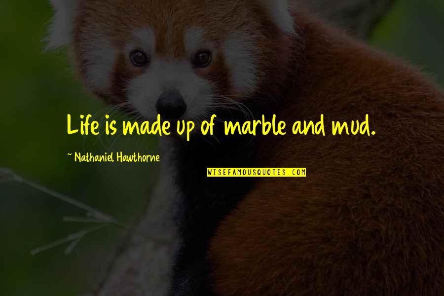 Beauville Linens Quotes By Nathaniel Hawthorne: Life is made up of marble and mud.