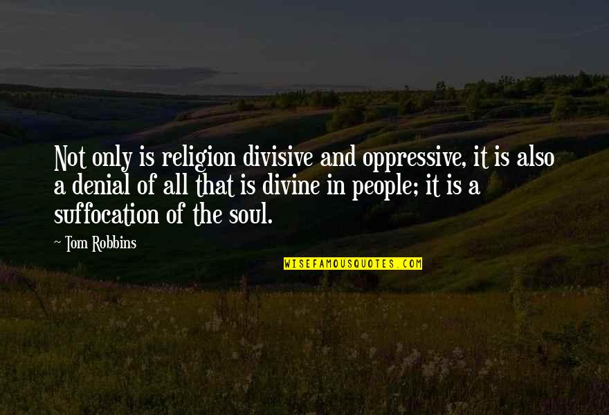 Beauville Picoti Quotes By Tom Robbins: Not only is religion divisive and oppressive, it