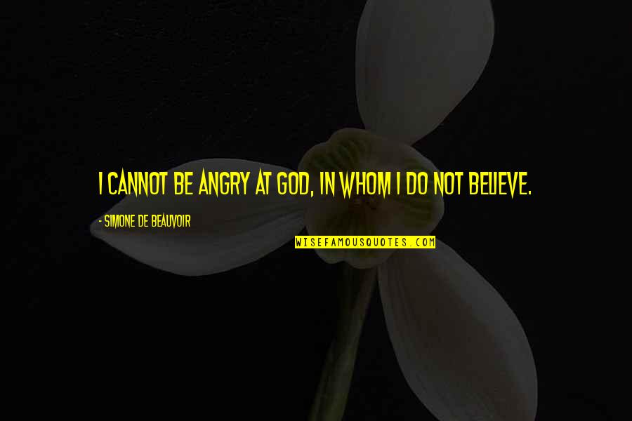 Beauvoir Quotes By Simone De Beauvoir: I cannot be angry at God, in whom