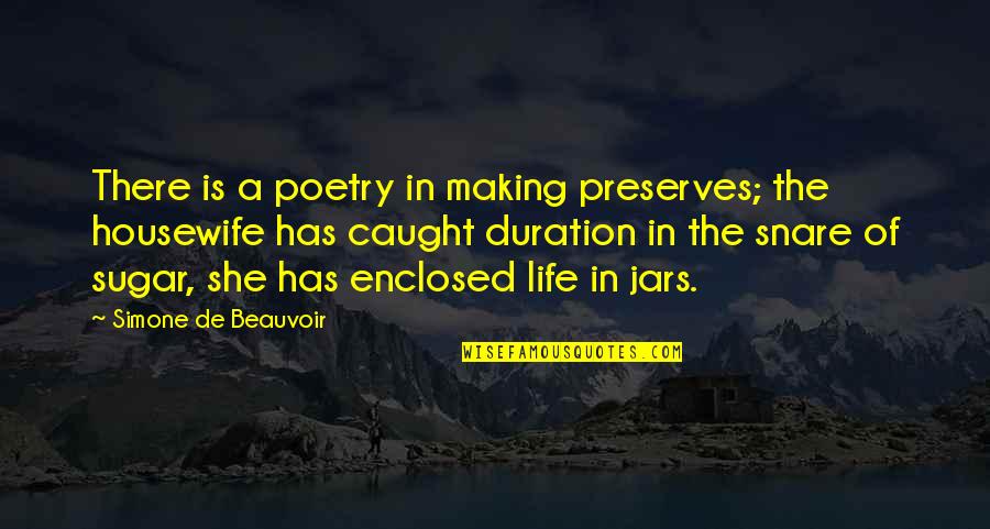 Beauvoir Quotes By Simone De Beauvoir: There is a poetry in making preserves; the