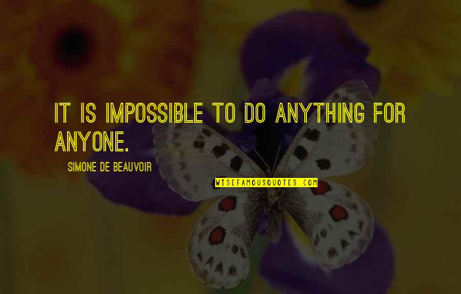 Beauvoir Quotes By Simone De Beauvoir: It is impossible to do anything for anyone.