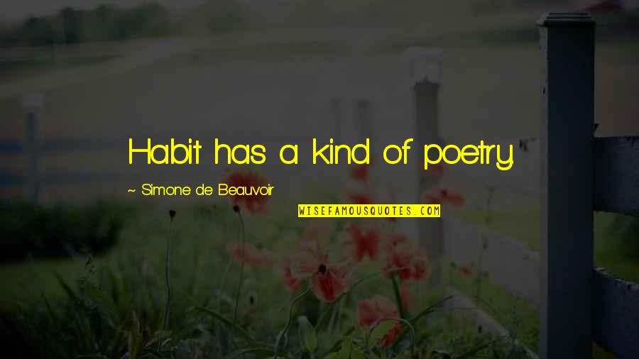 Beauvoir Quotes By Simone De Beauvoir: Habit has a kind of poetry.