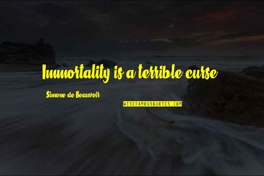 Beauvoir Quotes By Simone De Beauvoir: Immortality is a terrible curse.
