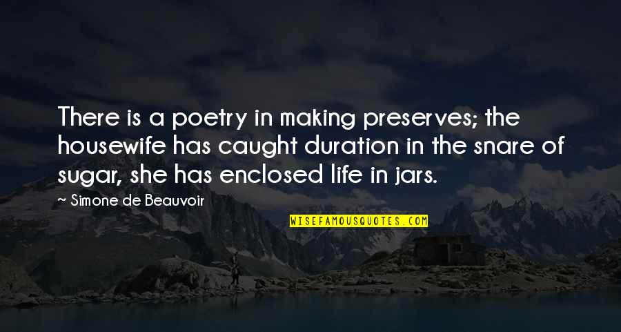 Beauvoir's Quotes By Simone De Beauvoir: There is a poetry in making preserves; the