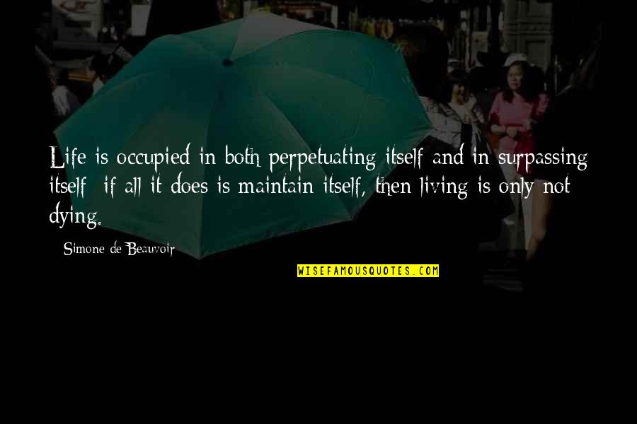 Beauvoir's Quotes By Simone De Beauvoir: Life is occupied in both perpetuating itself and