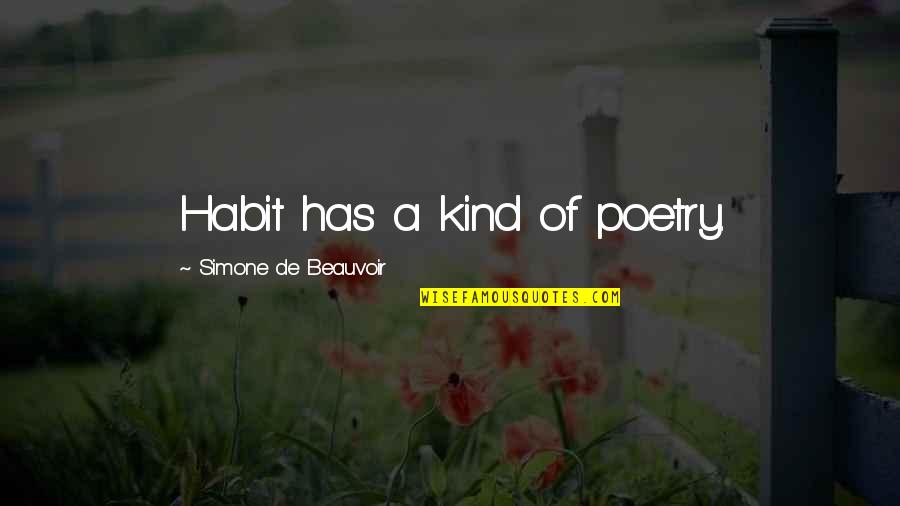 Beauvoir's Quotes By Simone De Beauvoir: Habit has a kind of poetry.