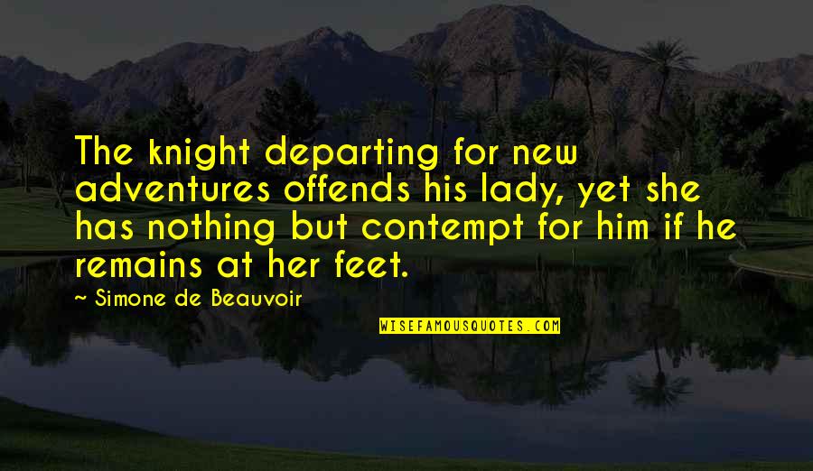 Beauvoir's Quotes By Simone De Beauvoir: The knight departing for new adventures offends his