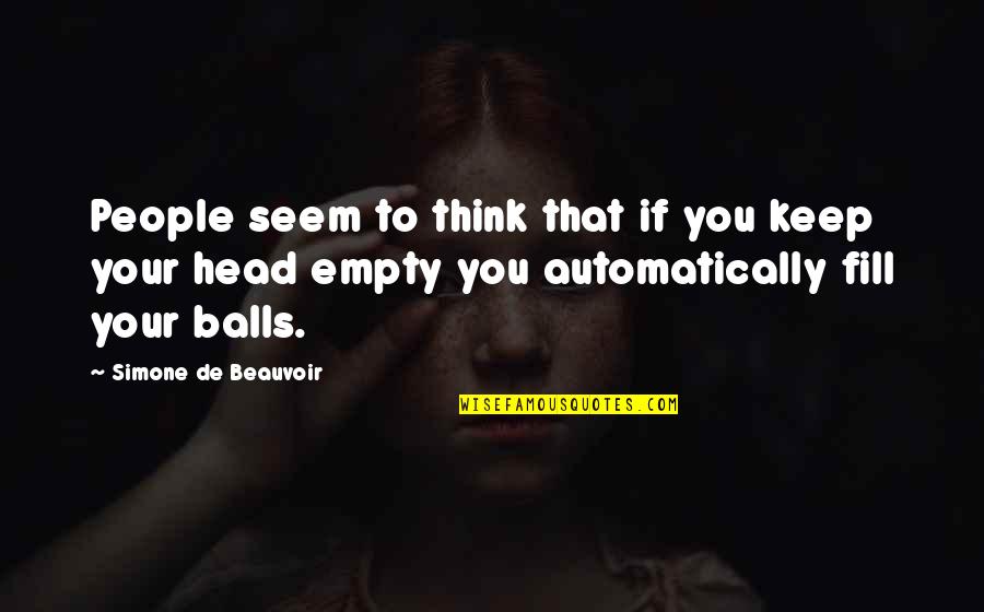 Beauvoir's Quotes By Simone De Beauvoir: People seem to think that if you keep