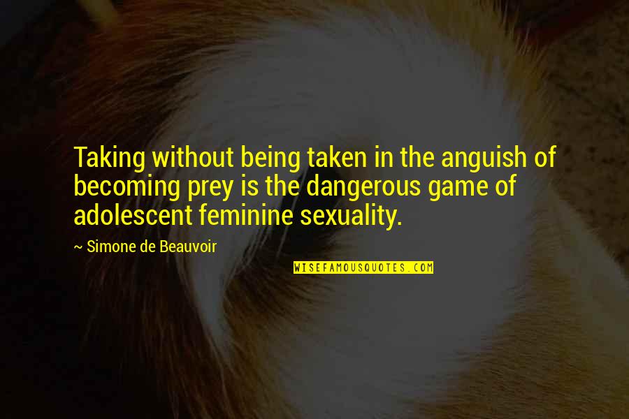 Beauvoir's Quotes By Simone De Beauvoir: Taking without being taken in the anguish of
