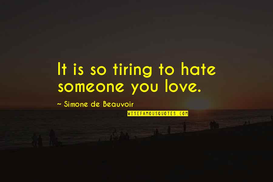 Beauvoir's Quotes By Simone De Beauvoir: It is so tiring to hate someone you