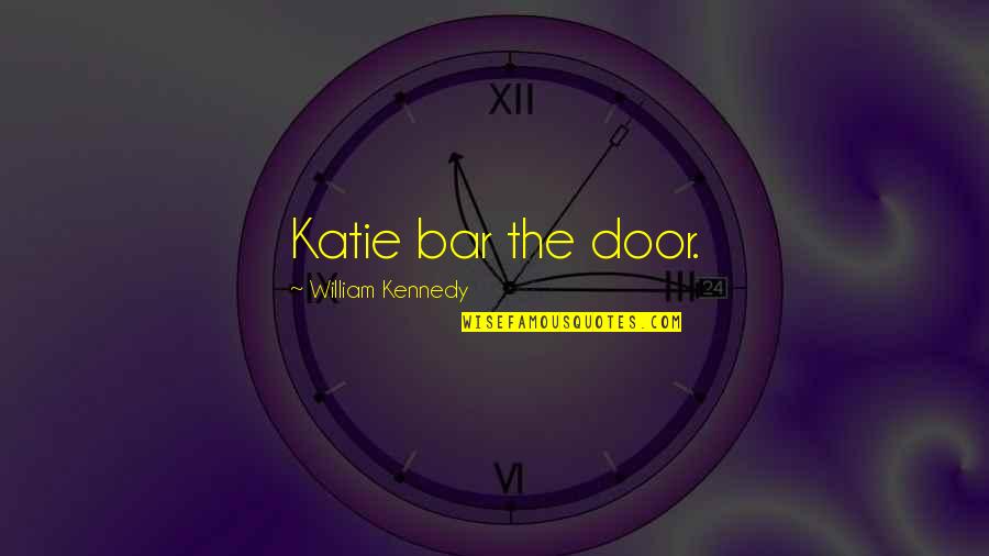 Beauvois Music Quotes By William Kennedy: Katie bar the door.
