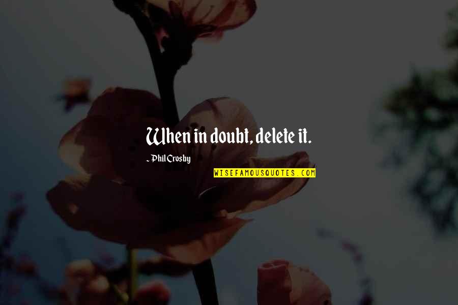 Beavan Mcnamara Quotes By Phil Crosby: When in doubt, delete it. Beavan Mcnamara Quotes By Phil Crosby: When in doubt, delete it.