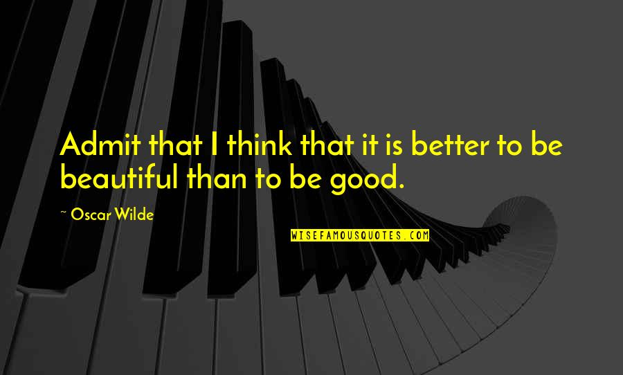 Beaven And Associates Quotes By Oscar Wilde: Admit that I think that it is better