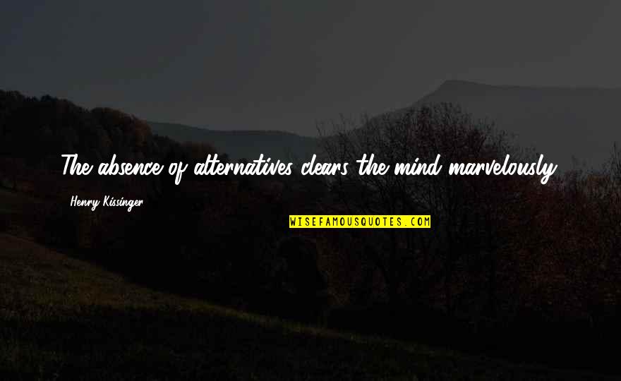 Beaven Blake Quotes By Henry Kissinger: The absence of alternatives clears the mind marvelously.