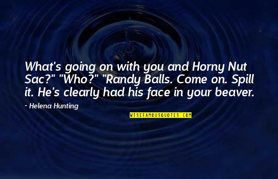 Beaver Quotes By Helena Hunting: What's going on with you and Horny Nut