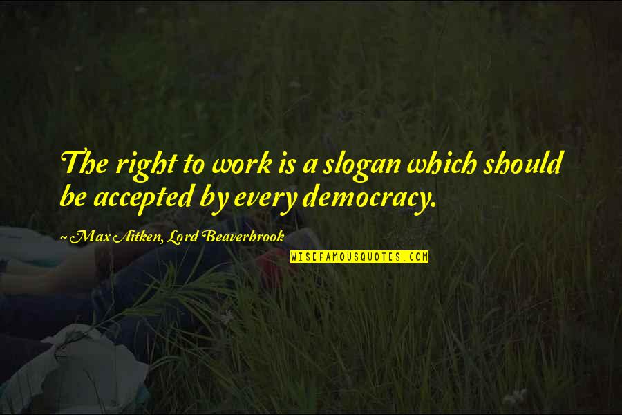 Beaverbrook Quotes By Max Aitken, Lord Beaverbrook: The right to work is a slogan which Beaverbrook Quotes By Max Aitken, Lord Beaverbrook: The right to work is a slogan which