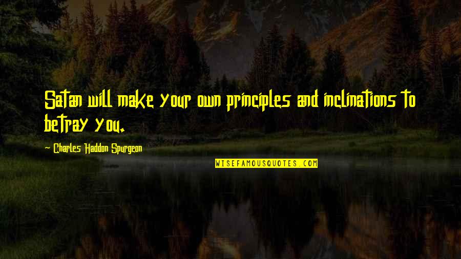 Beaverbrook Step Quotes By Charles Haddon Spurgeon: Satan will make your own principles and inclinations Beaverbrook Step Quotes By Charles Haddon Spurgeon: Satan will make your own principles and inclinations