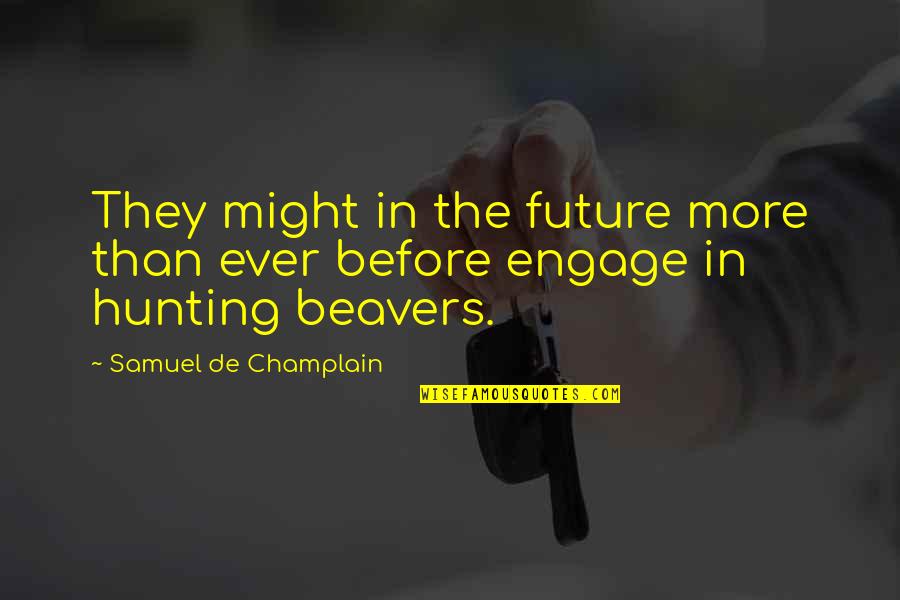 Beavers Quotes By Samuel De Champlain: They might in the future more than ever