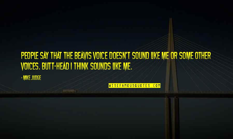 Beavis Quotes By Mike Judge: People say that the Beavis voice doesn't sound Beavis Quotes By Mike Judge: People say that the Beavis voice doesn't sound