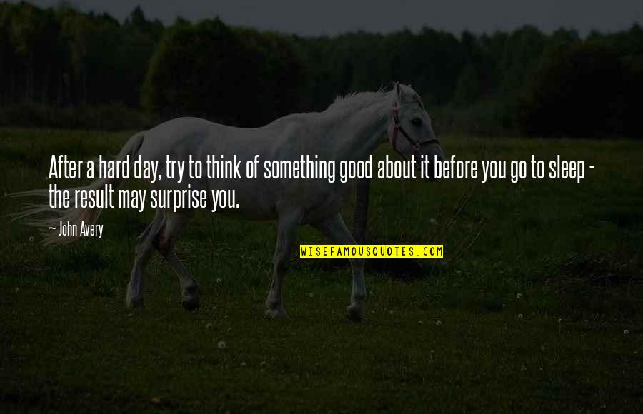 Beazus Quotes By John Avery: After a hard day, try to think of Beazus Quotes By John Avery: After a hard day, try to think of