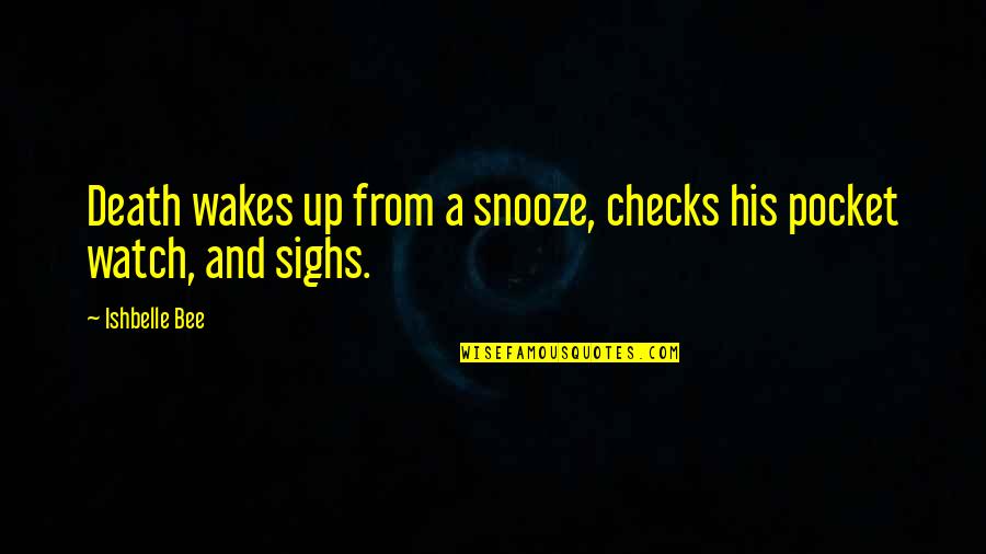 Beb Ang Quotes By Ishbelle Bee: Death wakes up from a snooze, checks his