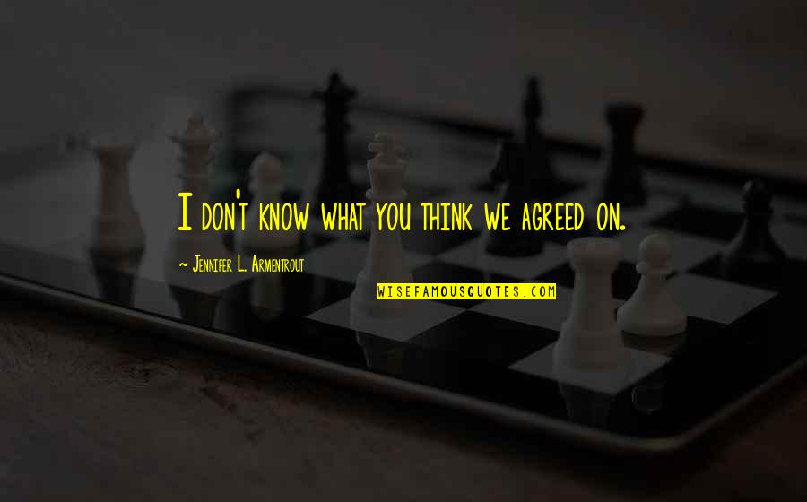 Bebamos Hoy Quotes By Jennifer L. Armentrout: I don't know what you think we agreed