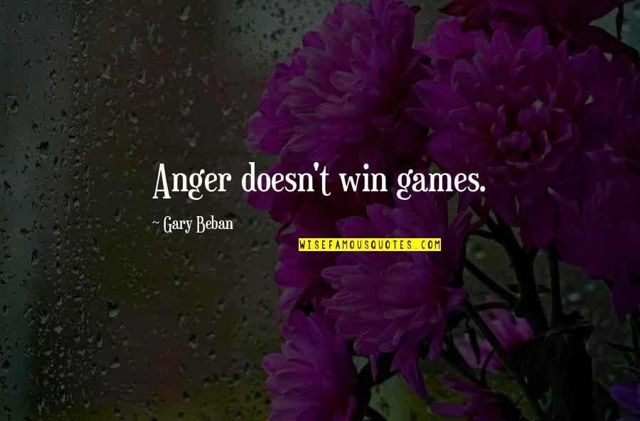 Beban Quotes By Gary Beban: Anger doesn't win games.