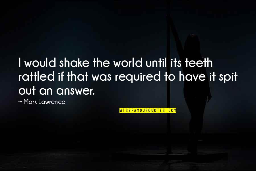Beban Quotes By Mark Lawrence: I would shake the world until its teeth