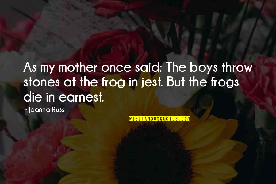 Bebars Hosameldin Quotes By Joanna Russ: As my mother once said: The boys throw Bebars Hosameldin Quotes By Joanna Russ: As my mother once said: The boys throw