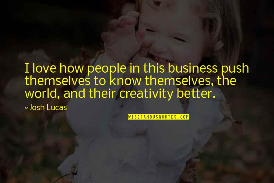 Bebbington Industries Quotes By Josh Lucas: I love how people in this business push Bebbington Industries Quotes By Josh Lucas: I love how people in this business push