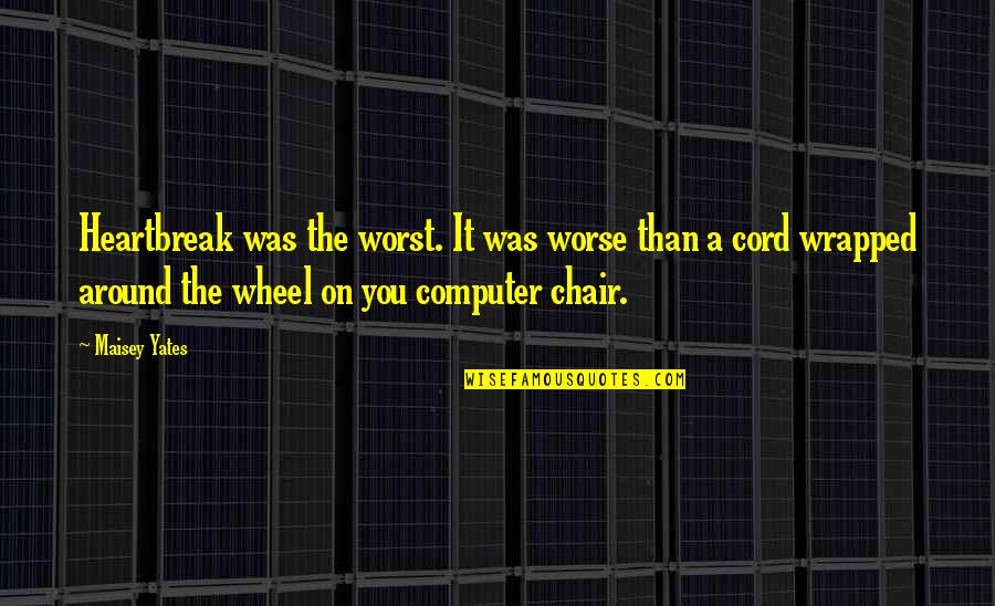 Bebbington Industries Quotes By Maisey Yates: Heartbreak was the worst. It was worse than Bebbington Industries Quotes By Maisey Yates: Heartbreak was the worst. It was worse than