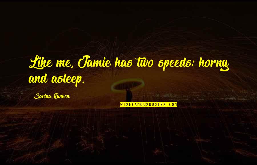 Bebe Glazer Quotes By Sarina Bowen: Like me, Jamie has two speeds: horny and