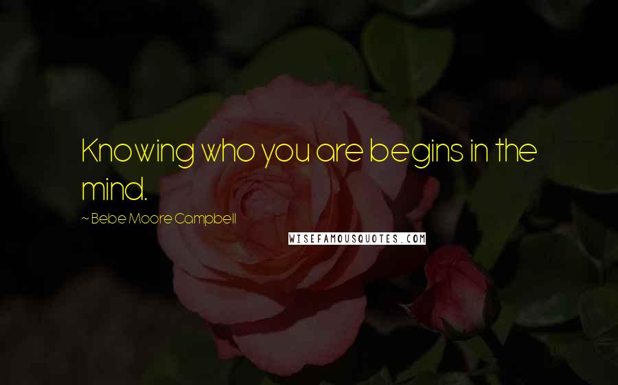 Bebe Moore Campbell quotes: Knowing who you are begins in the mind.