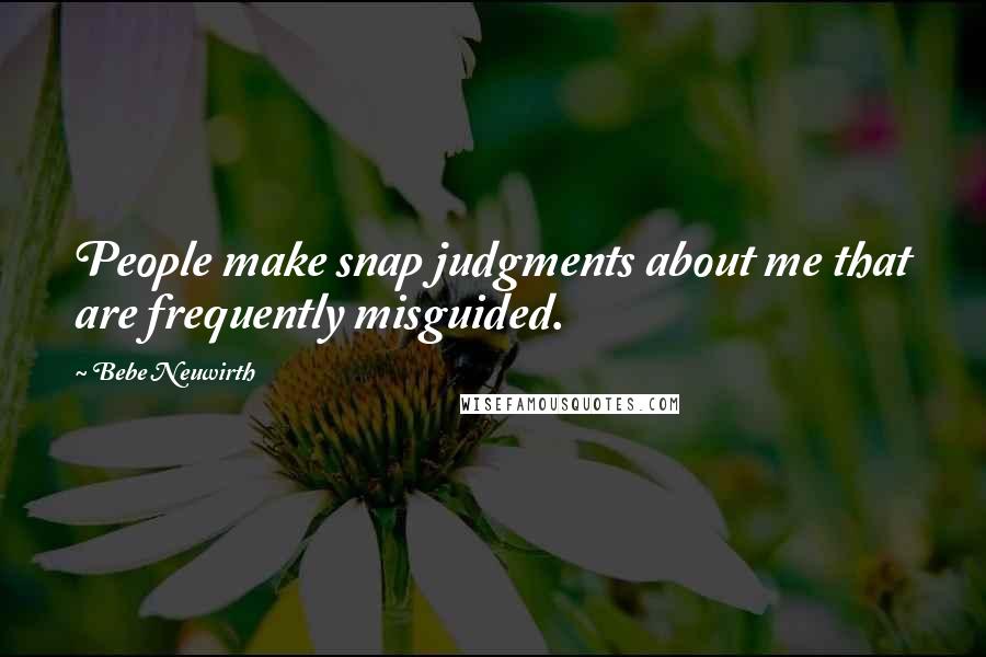 Bebe Neuwirth quotes: People make snap judgments about me that are frequently misguided.