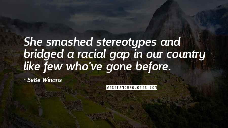 BeBe Winans quotes: She smashed stereotypes and bridged a racial gap in our country like few who've gone before.