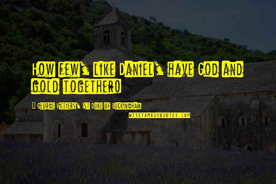 Bebe Zeva Quotes By George Villiers, 1st Duke Of Buckingham: How few, like Daniel, have God and gold