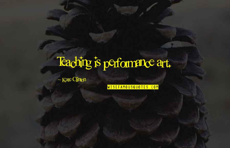 Bebedores Quotes By Kate Clinton: Teaching is performance art.