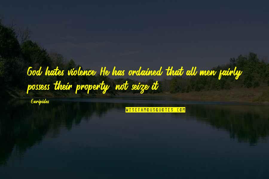 Bebeink Quotes By Euripides: God hates violence. He has ordained that all Bebeink Quotes By Euripides: God hates violence. He has ordained that all