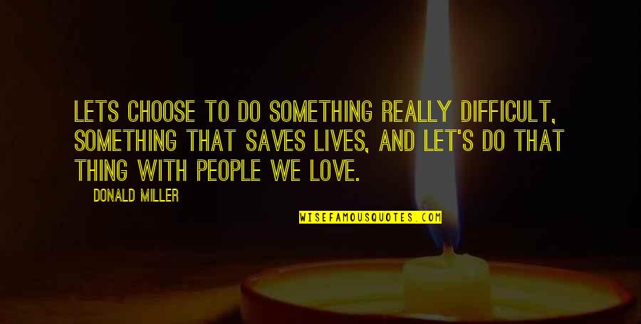 Bebekler Izgi Quotes By Donald Miller: Lets choose to do something really difficult, something